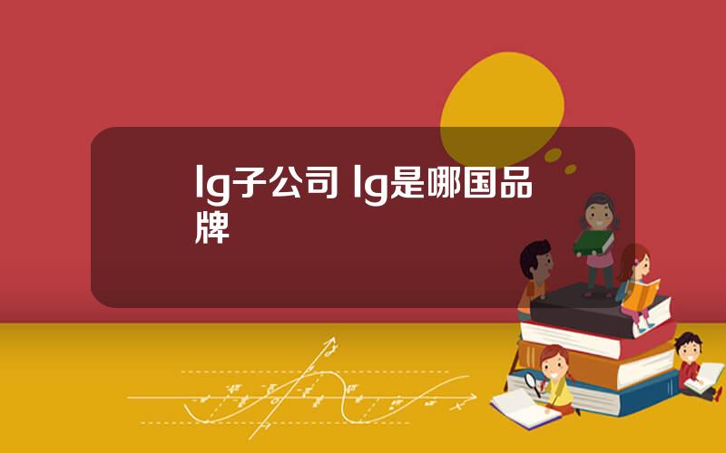 lg子公司 lg是哪国品牌